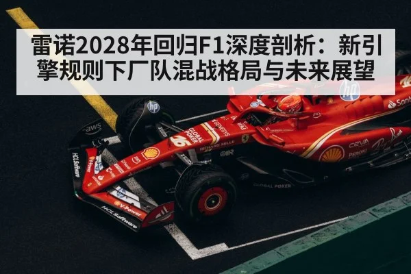 雷诺2028年回归F1深度剖析:新引擎规则下厂队混战格局与未来展望