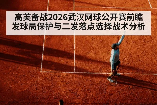 高芙备战2026武汉网球公开赛前瞻 发球局保护与二发落点选择战术分析